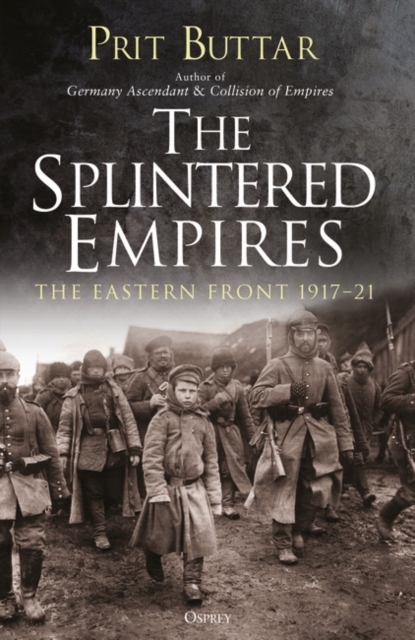 The Splintered Empires : The Eastern Front 1917 21, PDF eBook