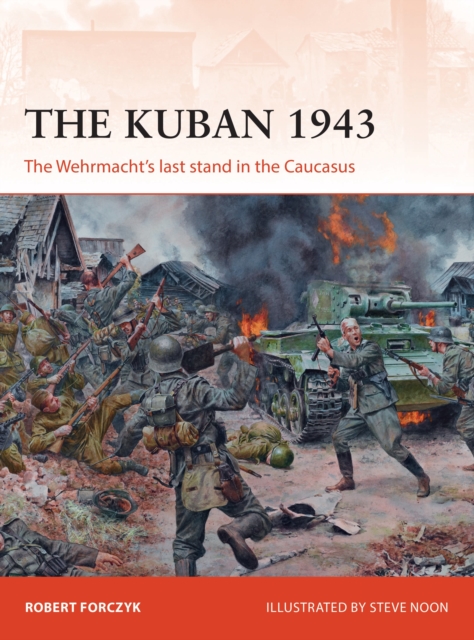The Kuban 1943 : The Wehrmacht's last stand in the Caucasus, Paperback / softback Book