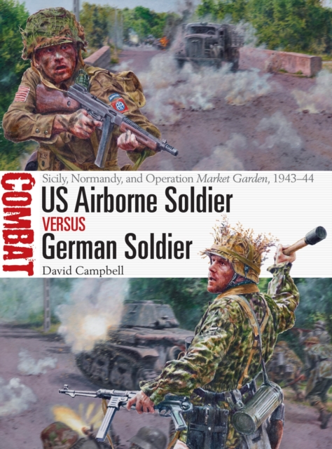 US Airborne Soldier vs German Soldier : Sicily, Normandy, and Operation Market Garden, 1943-44, Paperback / softback Book