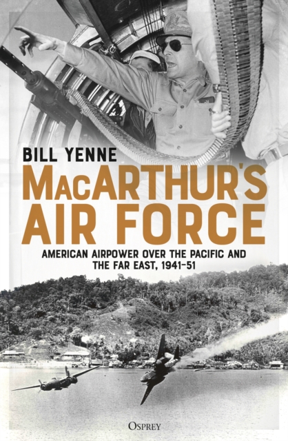 MacArthur’s Air Force : American Airpower over the Pacific and the Far East, 1941–51, Paperback / softback Book