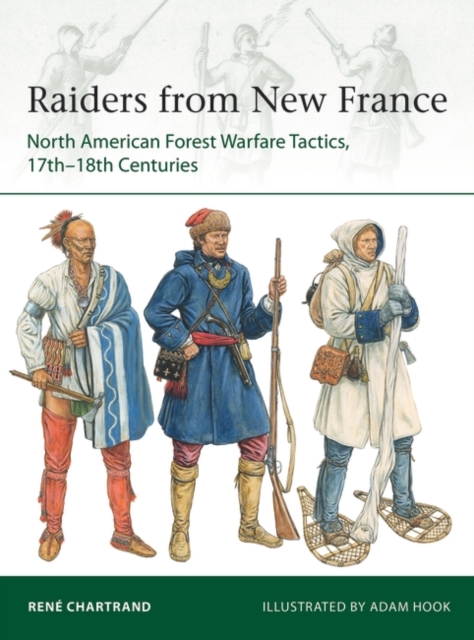 Raiders from New France : North American Forest Warfare Tactics, 17th-18th Centuries, Paperback / softback Book