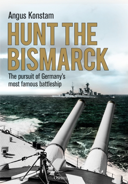 Hunt the Bismarck : The pursuit of Germany's most famous battleship, Hardback Book
