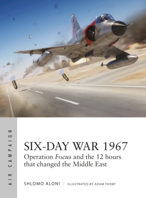 Six-Day War 1967 : Operation Focus and the 12 hours that changed the Middle East, EPUB eBook