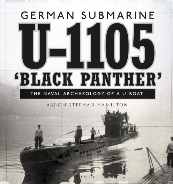 German submarine U-1105 'Black Panther' : The naval archaeology of a U-boat, Hardback Book