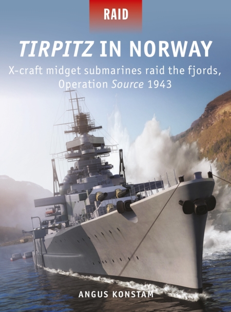 Tirpitz in Norway : X-craft midget submarines raid the fjords, Operation Source 1943, Paperback / softback Book