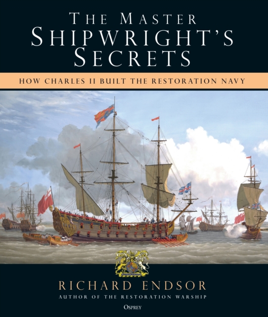 The Master Shipwright's Secrets : How Charles II built the Restoration Navy, Hardback Book