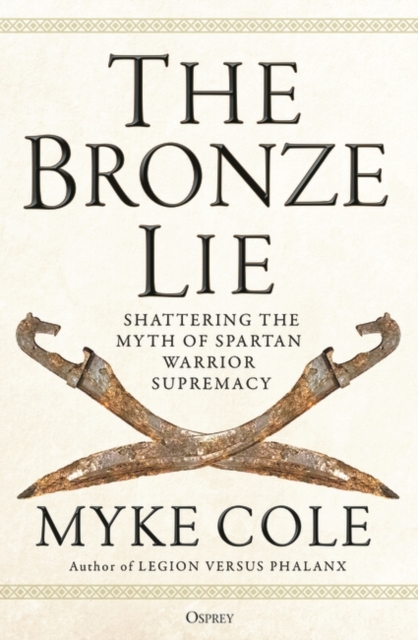 The Bronze Lie : Shattering the Myth of Spartan Warrior Supremacy, Paperback / softback Book