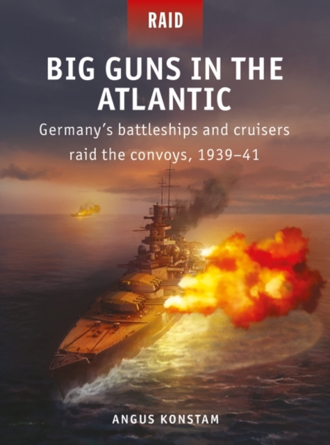 Big Guns in the Atlantic : Germany s battleships and cruisers raid the convoys, 1939 41, PDF eBook