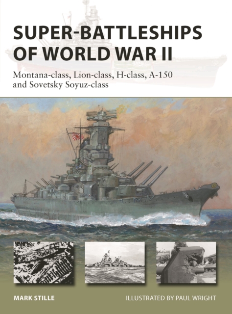Super-Battleships of World War II : Montana-class, Lion-class, H-class, A-150 and Sovetsky Soyuz-class, Paperback / softback Book