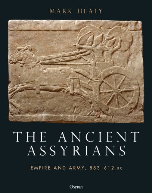 The Ancient Assyrians : Empire and Army, 883–612 Bc, EPUB eBook