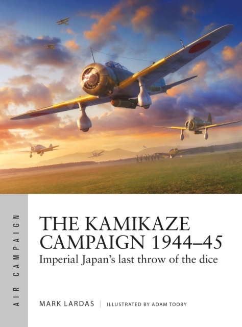 The Kamikaze Campaign 1944-45 : Imperial Japan's last throw of the dice, Paperback / softback Book