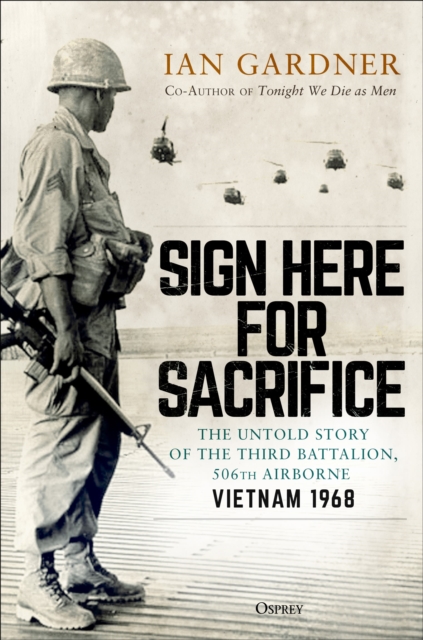 Sign Here for Sacrifice : The Untold Story of the Third Battalion, 506th Airborne, Vietnam 1968, Hardback Book