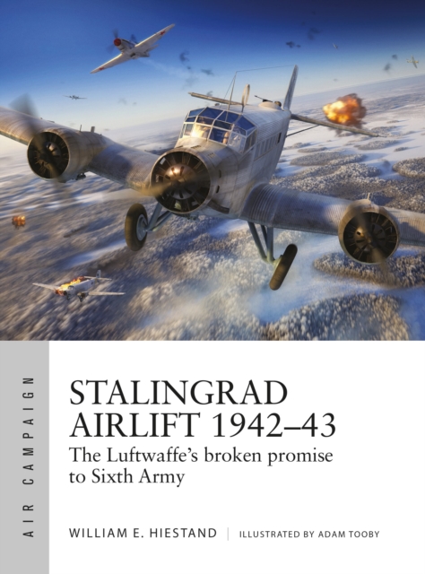 Stalingrad Airlift 1942–43 : The Luftwaffe's broken promise to Sixth Army, Paperback / softback Book