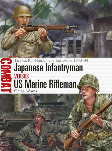 Japanese Infantryman vs US Marine Rifleman : Tarawa, Roi-Namur, and Eniwetok, 1943–44, PDF eBook