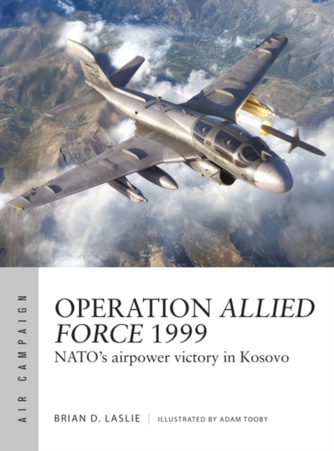 Operation Allied Force 1999 : NATO's airpower victory in Kosovo, Paperback / softback Book