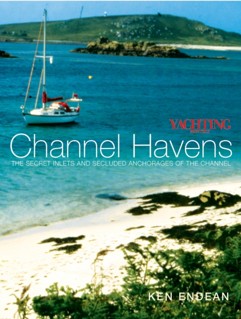 Yachting Monthly's Channel Havens : The Secret Inlets and Secluded Anchorages of the Channel, EPUB eBook