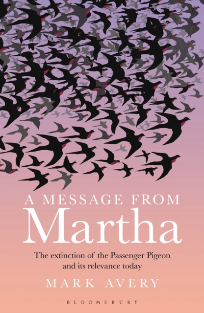 A Message from Martha : The Extinction of the Passenger Pigeon and Its Relevance Today, Paperback / softback Book