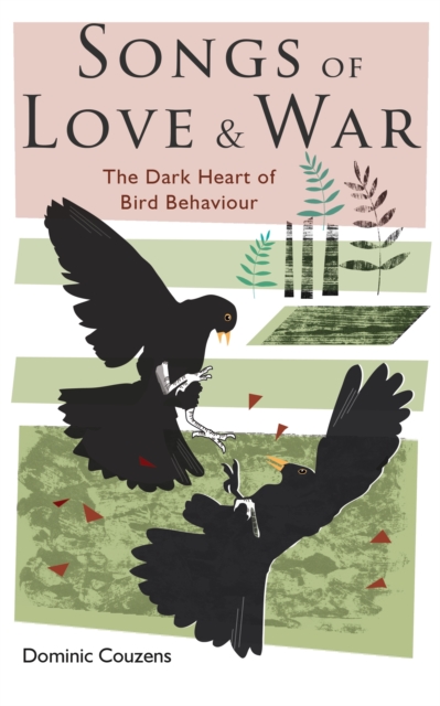 Songs of Love and War : The Dark Heart of Bird Behaviour, Hardback Book