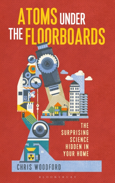 The Atoms Under the Floorboards : The Surprising Science Hidden in Your Home, Hardback Book