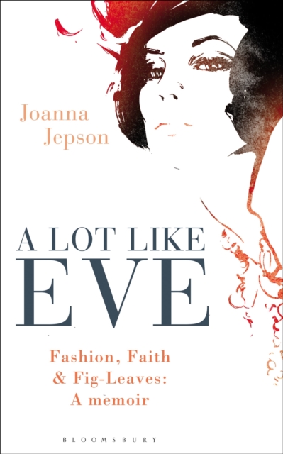 A Lot Like Eve : Fashion, Faith and Fig-Leaves: A Memoir, Paperback / softback Book