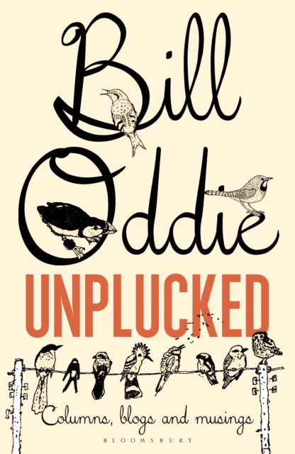 Bill Oddie Unplucked : Columns, Blogs and Musings, Paperback / softback Book