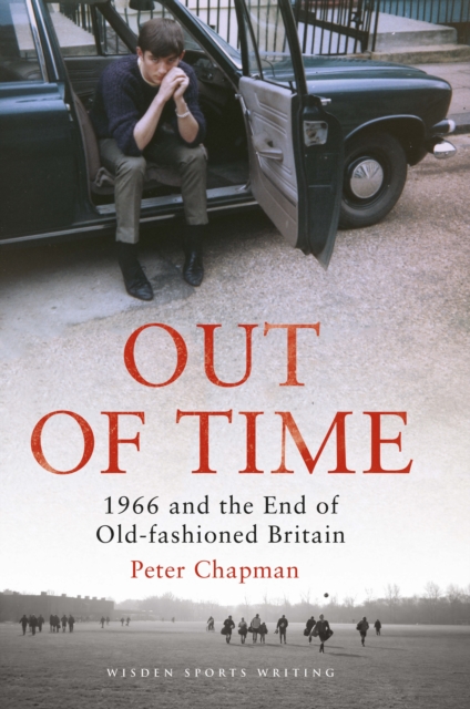 Out of Time : 1966 and the End of Old-Fashioned Britain, Hardback Book