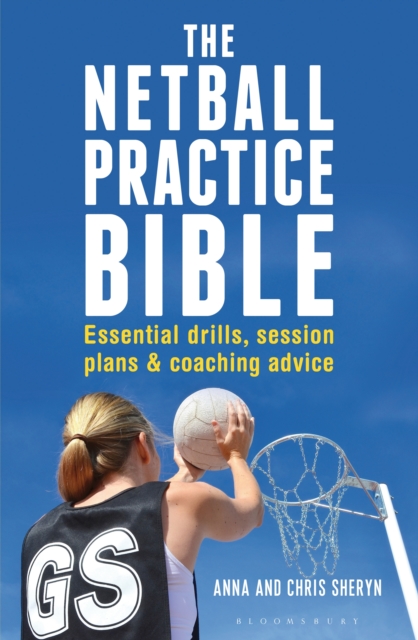 The Netball Practice Bible : Essential Drills, Session Plans and Coaching Advice, PDF eBook