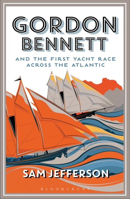 Gordon Bennett and the First Yacht Race Across the Atlantic, Paperback / softback Book