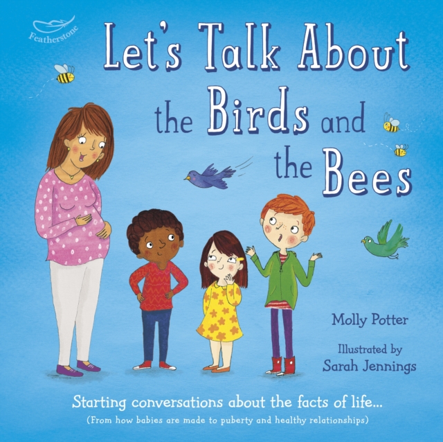Let's Talk About the Birds and the Bees : A Let s Talk picture book to start conversations with children about the facts of life (From how babies are made to puberty and healthy relationships), PDF eBook