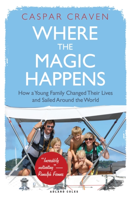 Where the Magic Happens : How a Young Family Changed Their Lives and Sailed Around the World, Hardback Book