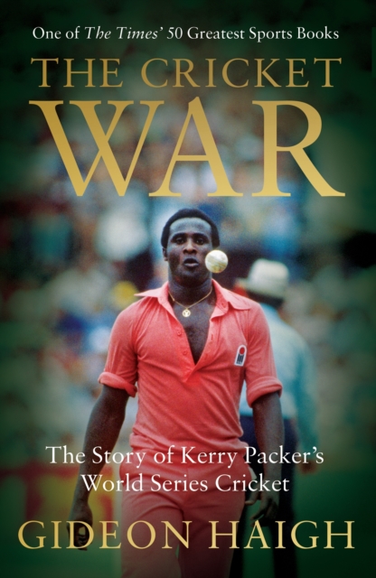 The Cricket War : The Story of Kerry Packer's World Series Cricket, Paperback / softback Book