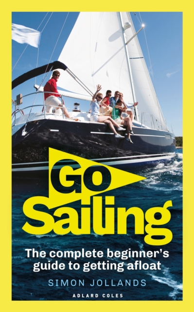 Go Sailing : The Complete Beginner's Guide to Getting Afloat, Paperback / softback Book