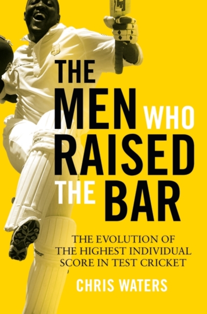 The Men Who Raised the Bar : The Evolution of the Highest Individual Score in Test Cricket, EPUB eBook