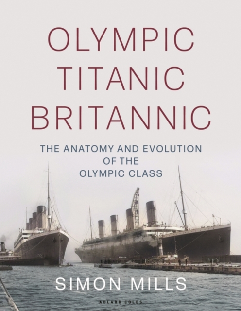 Olympic Titanic Britannic : The Anatomy and Evolution of the Olympic Class, PDF eBook