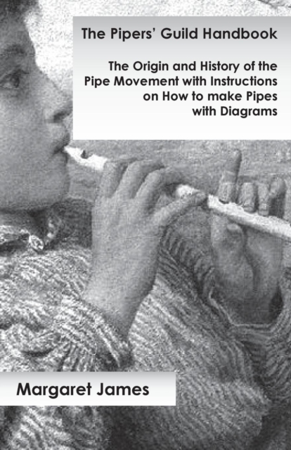 The Pipers' Guild Handbook - The Origin and History of the Pipe Movement with Instructions on How to make Pipes with Diagrams, EPUB eBook