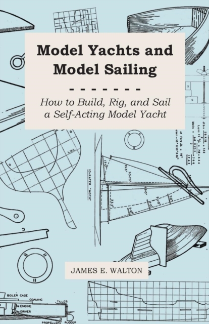 Model Yachts and Model Sailing - How to Build, Rig, and Sail a Self-Acting Model Yacht, EPUB eBook
