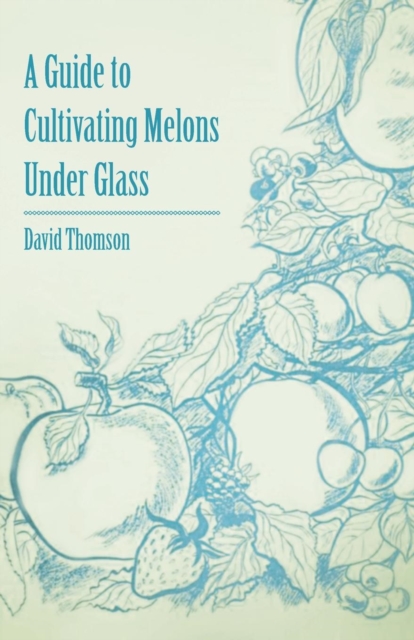 A Guide to Cultivating Melons Under Glass, EPUB eBook