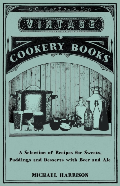 A Selection of Recipes for Sweets, Puddings and Desserts with Beer and Ale, EPUB eBook