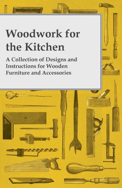 Woodwork for the Kitchen - A Collection of Designs and Instructions for Wooden Furniture and Accessories, EPUB eBook