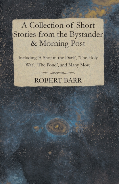 A Collection of Short Stories from the Bystander & Morning Post - Including 'A Shot in the Dark', 'The Holy War', 'The Pond', and Many More, EPUB eBook