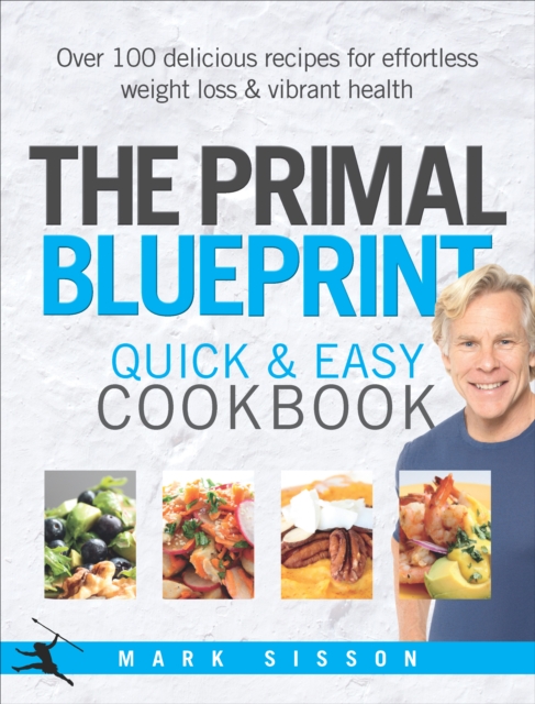 The Primal Blueprint Quick and Easy Cookbook : Over 100 delicious recipes for effortless weight loss and vibrant health, EPUB eBook
