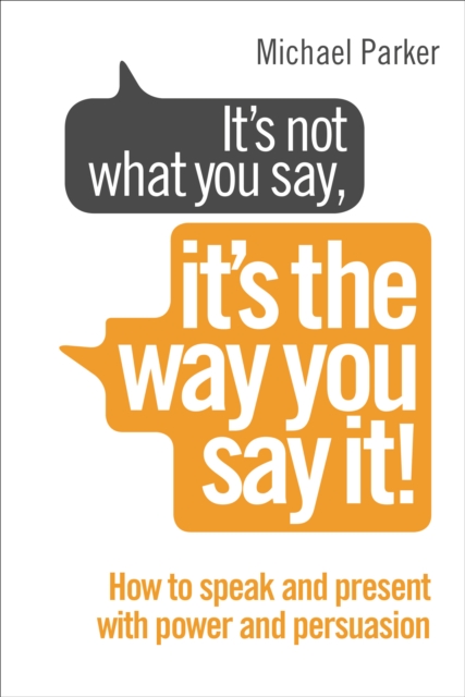 It’s Not What You Say, It’s The Way You Say It! : How to sell yourself when it really matters, EPUB eBook