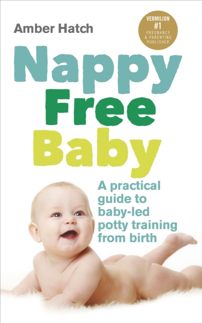 Nappy Free Baby : A practical guide to baby-led potty training from birth, EPUB eBook