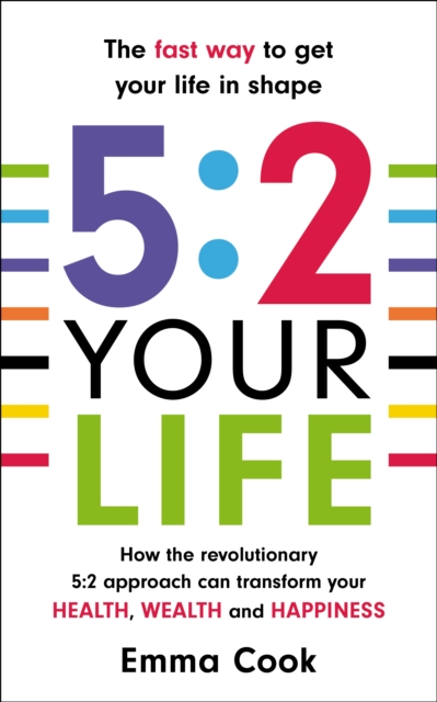 5:2 Your Life : How the revolutionary 5:2 approach can transform your health, your wealth and your happiness, EPUB eBook