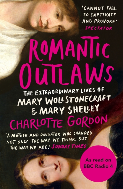 Romantic Outlaws : The Extraordinary Lives of Mary Wollstonecraft and Mary Shelley, EPUB eBook