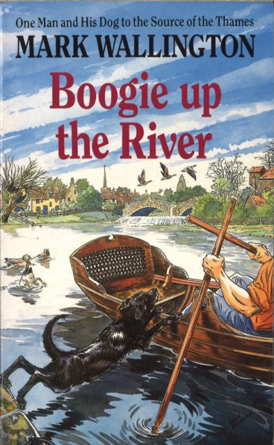 Boogie Up The River : One Man and His Dog to the Source of the Thames, EPUB eBook
