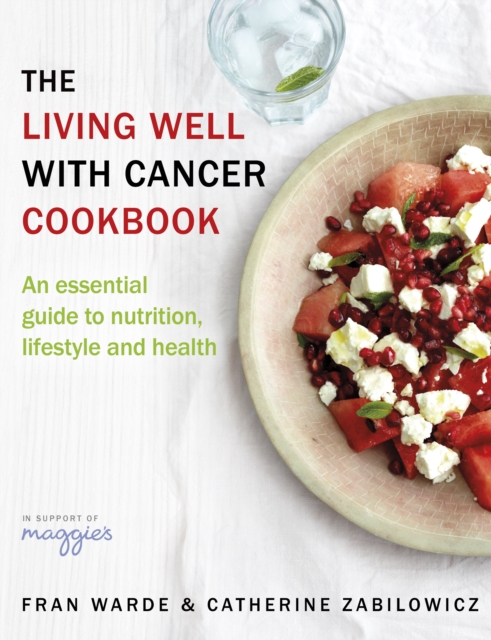 The Living Well With Cancer Cookbook : An essential guide to nutrition, lifestyle and health, EPUB eBook