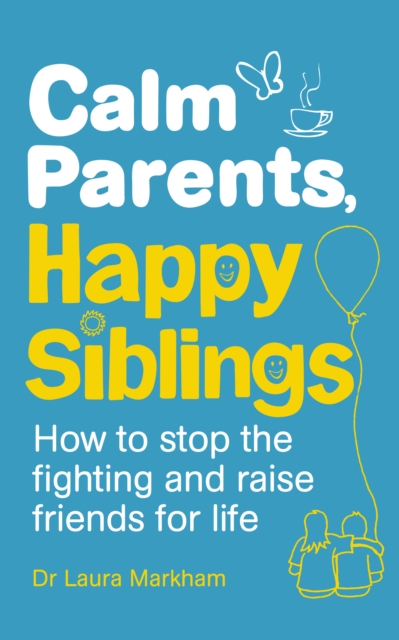 Calm Parents, Happy Siblings : How to stop the fighting and raise friends for life, EPUB eBook