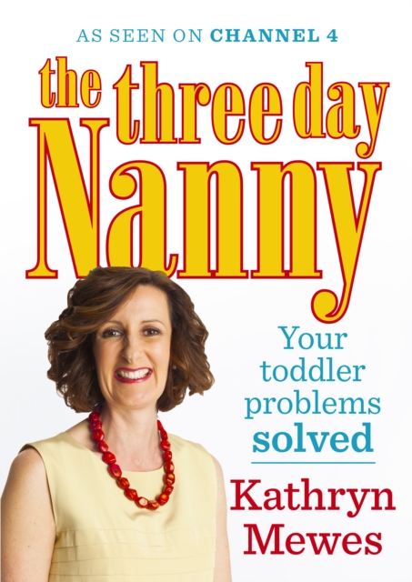 The Three Day Nanny: Your Toddler Problems Solved : Practical advice to help you parent with ease and raise a calm and confident child, EPUB eBook