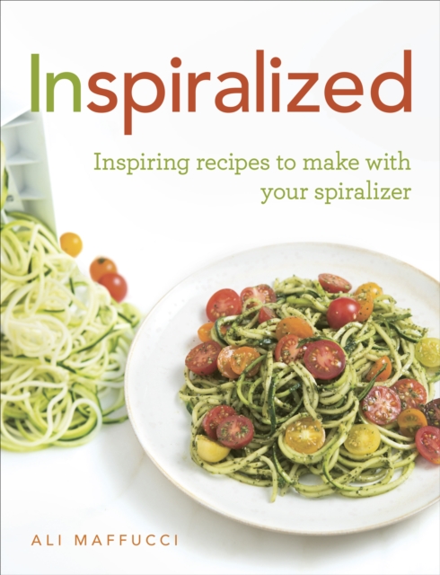 Inspiralized : Inspiring recipes to make with your spiralizer, EPUB eBook